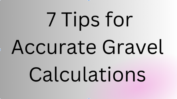  7 Tips for Accurate Gravel Calculations